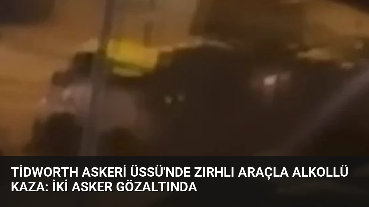 Tidworth Askeri Üssü’nde Zırhlı Araçla Alkollü Kaza: İki Asker Gözaltında