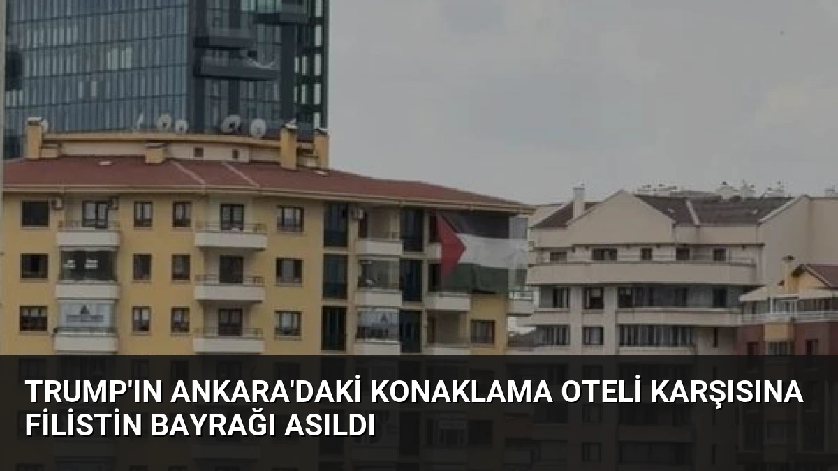 Trump’ın Ankara’daki Konaklama Oteli Karşısına Filistin Bayrağı Asıldı