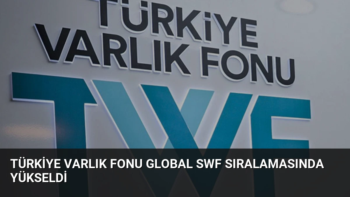 Türkiye Varlık Fonu Global SWF Sıralamasında Yükseldi
