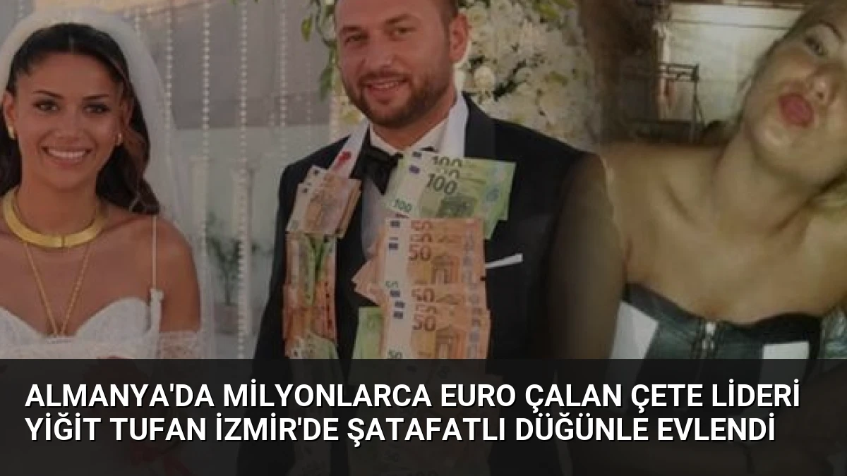 Almanya’da Milyonlarca Euro Çalan Çete Lideri Yiğit Tufan İzmir’de Şatafatlı Düğünle Evlendi