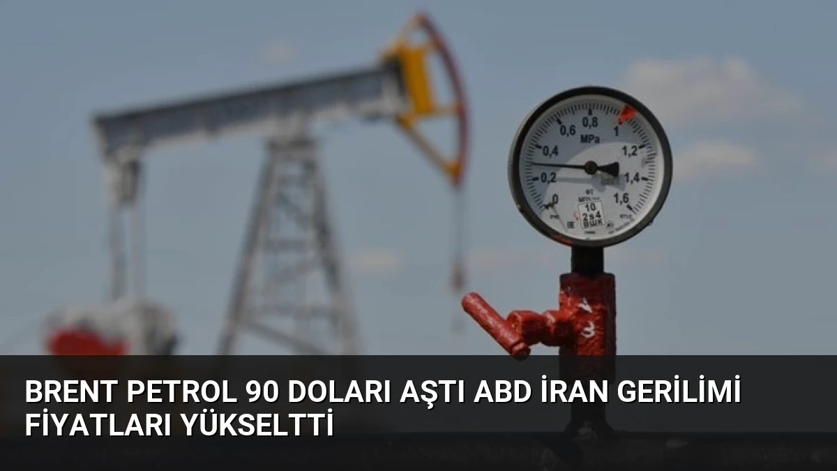 Brent Petrol 90 Doları Aştı ABD İran Gerilimi Fiyatları Yükseltti