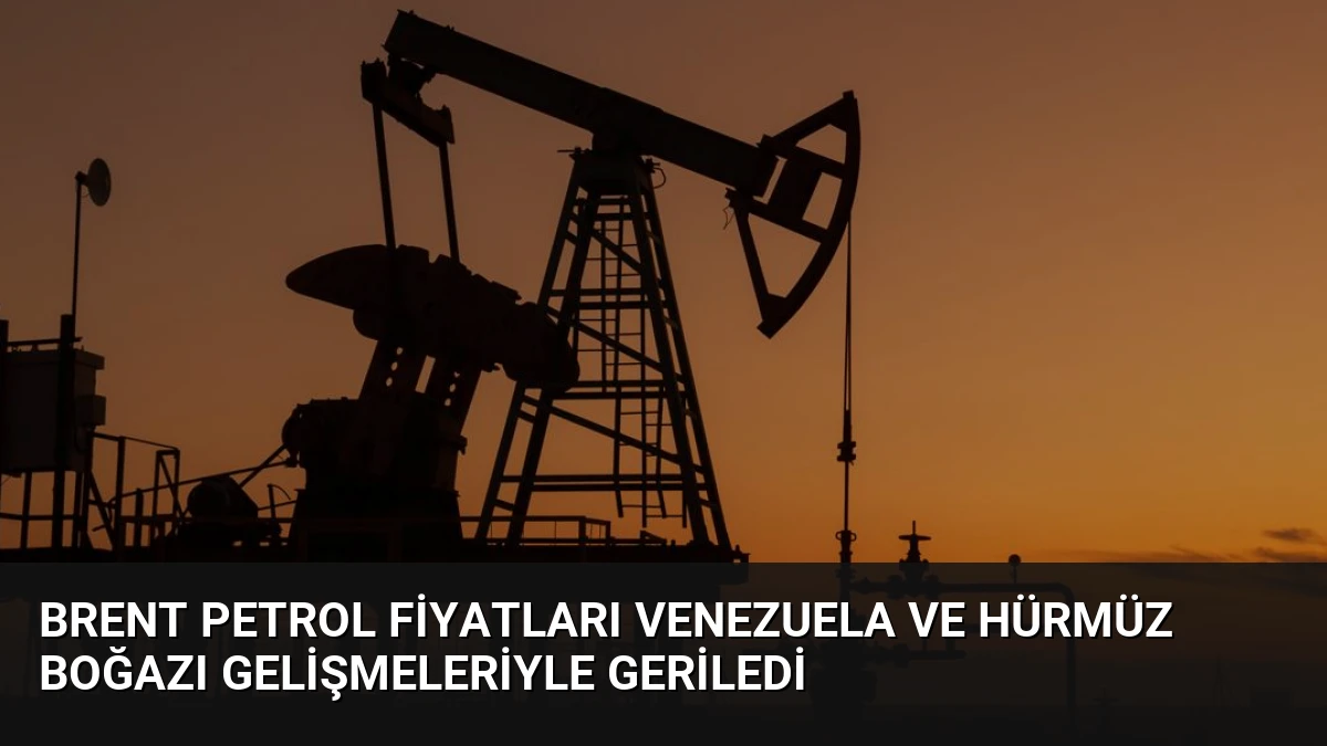 Brent Petrol Fiyatları Venezuela ve Hürmüz Boğazı Gelişmeleriyle Geriledi