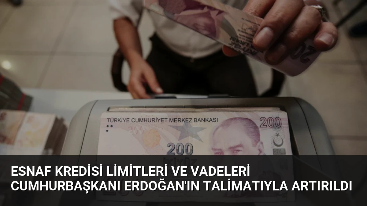 Esnaf Kredisi Limitleri ve Vadeleri Cumhurbaşkanı Erdoğan’ın Talimatıyla Artırıldı