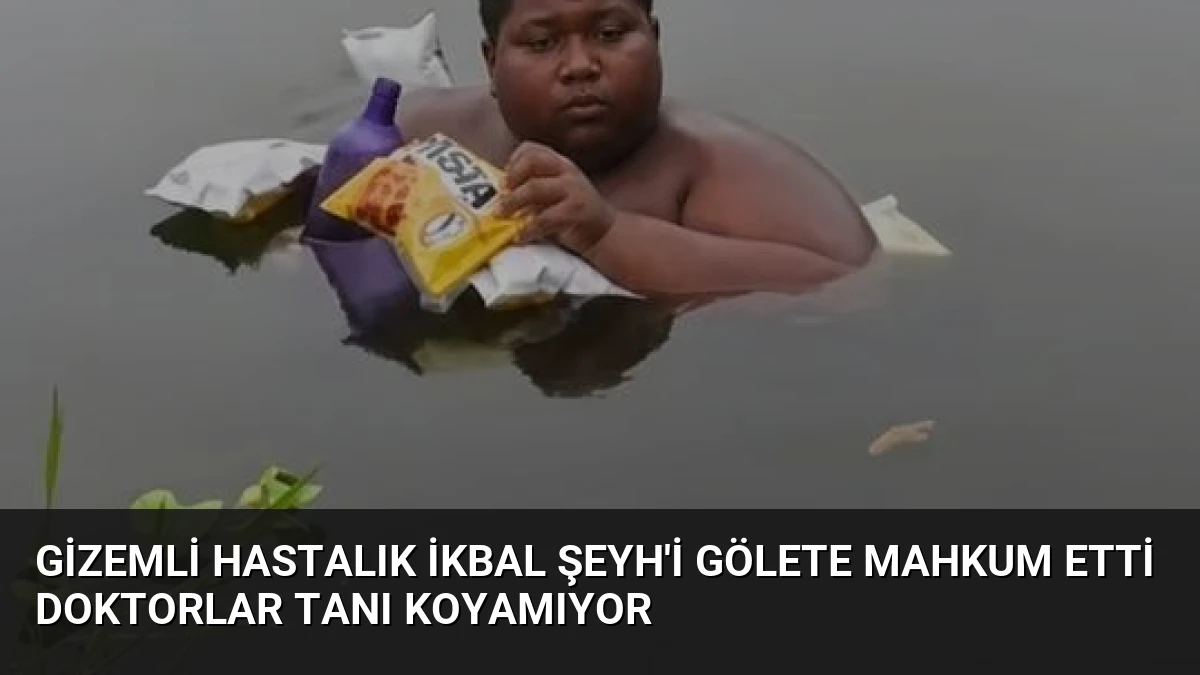 Gizemli Hastalık İkbal Şeyh’i Gölete Mahkum Etti Doktorlar Tanı Koyamıyor