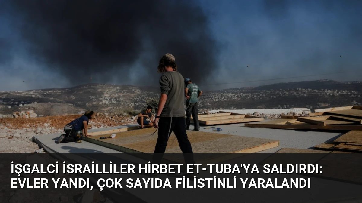 İşgalci İsrailliler Hirbet et-Tuba’ya Saldırdı: Evler Yandı, Çok Sayıda Filistinli Yaralandı
