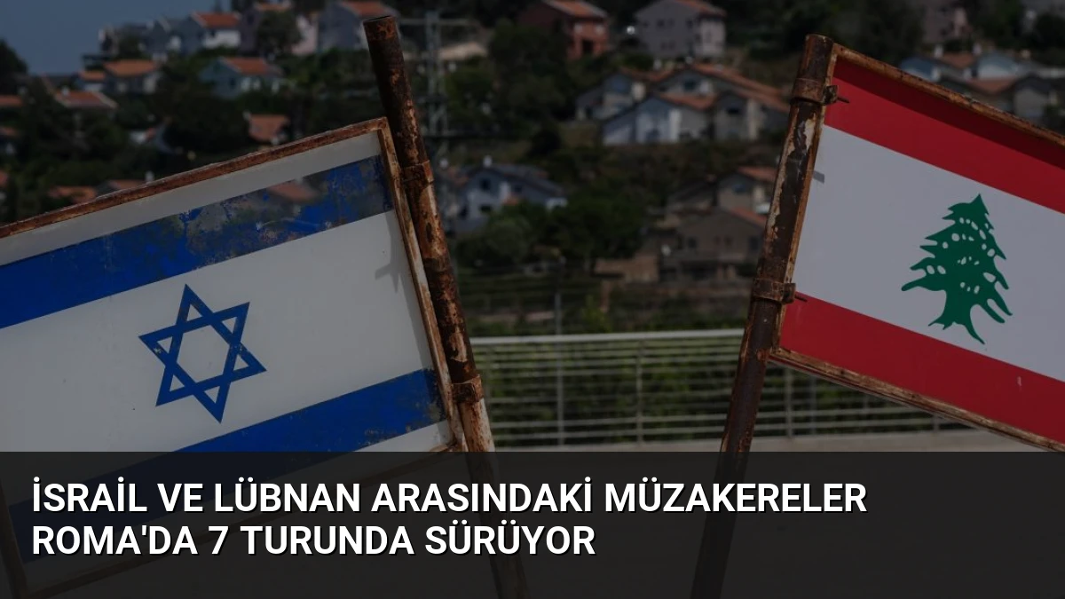 İsrail ve Lübnan Arasındaki Müzakereler Roma’da 7 Turunda Sürüyor