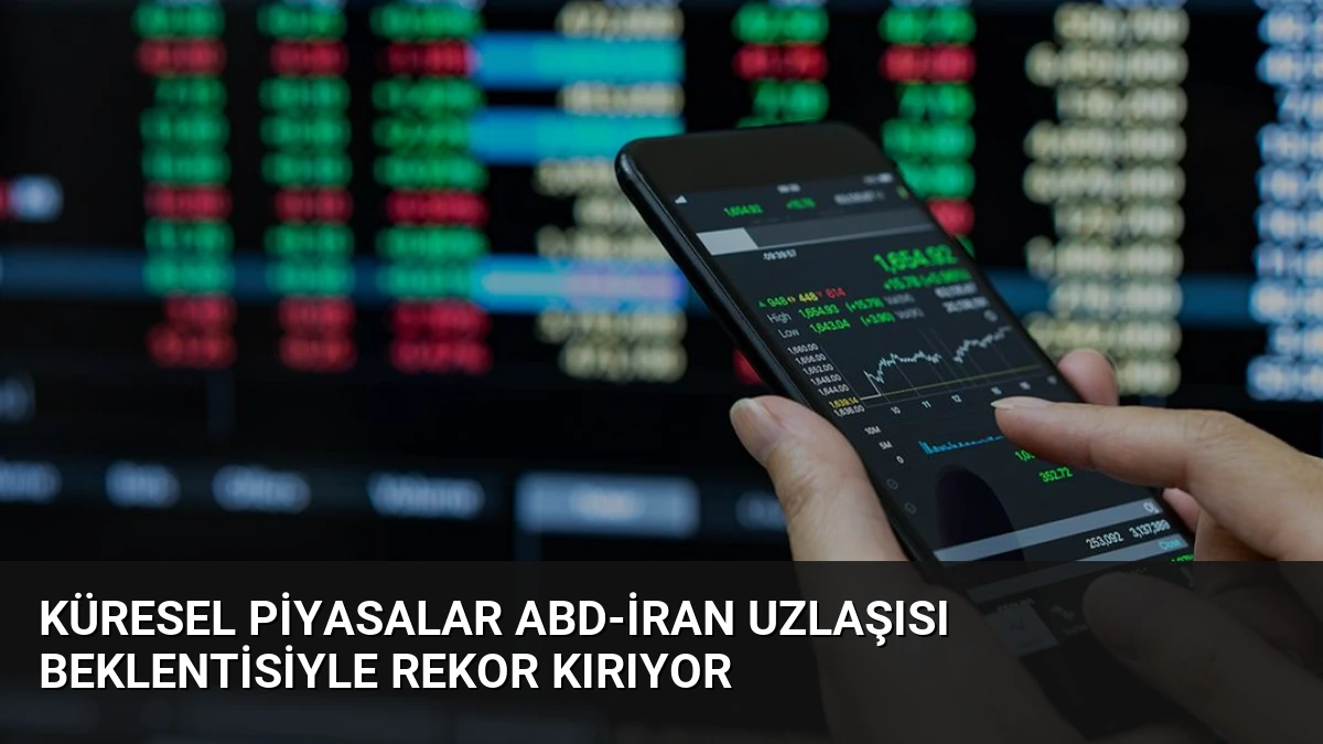 Küresel Piyasalar ABD-İran Uzlaşısı Beklentisiyle Rekor Kırıyor