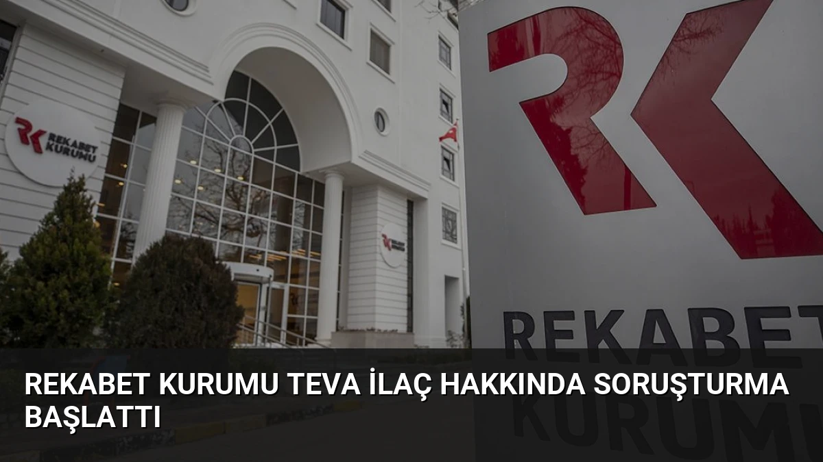 Rekabet Kurumu TEVA İlaç hakkında soruşturma başlattı