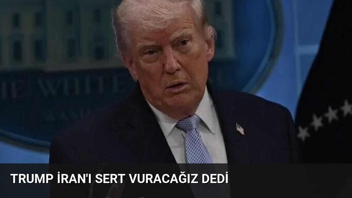 Trump İran’ı Sert Vuracağız Dedi