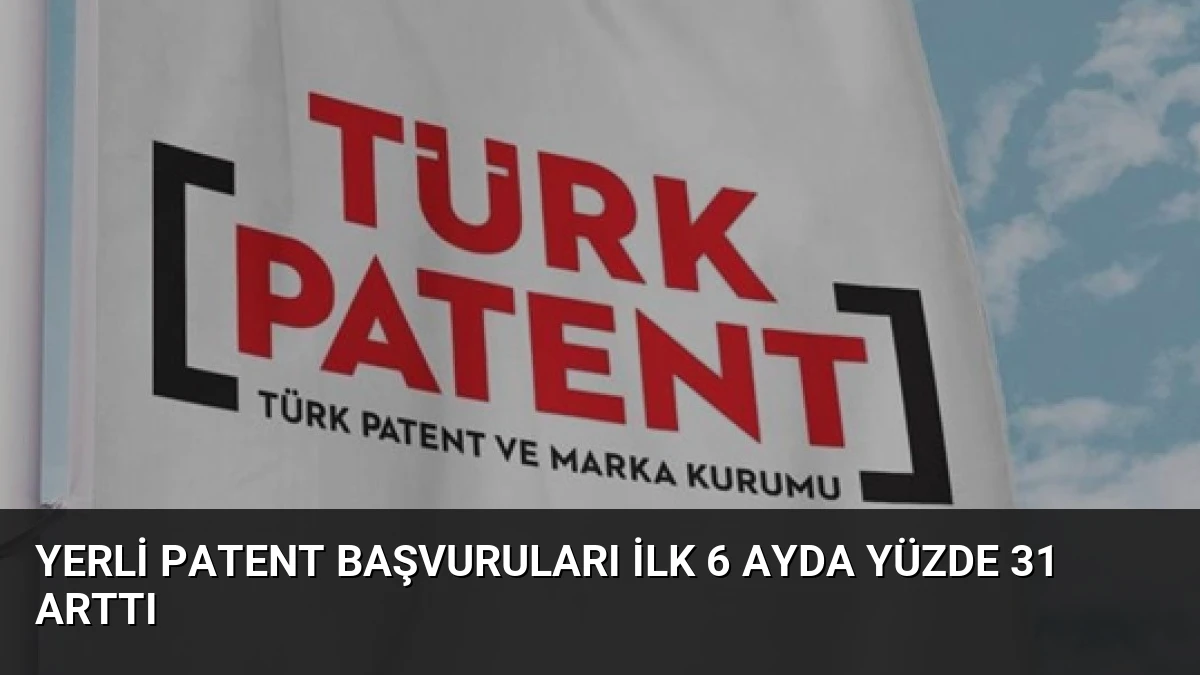 Yerli patent başvuruları ilk 6 ayda yüzde 31 arttı