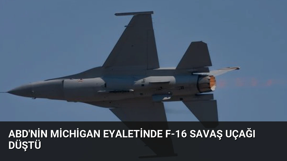 ABD’nin Michigan eyaletinde F-16 savaş uçağı düştü