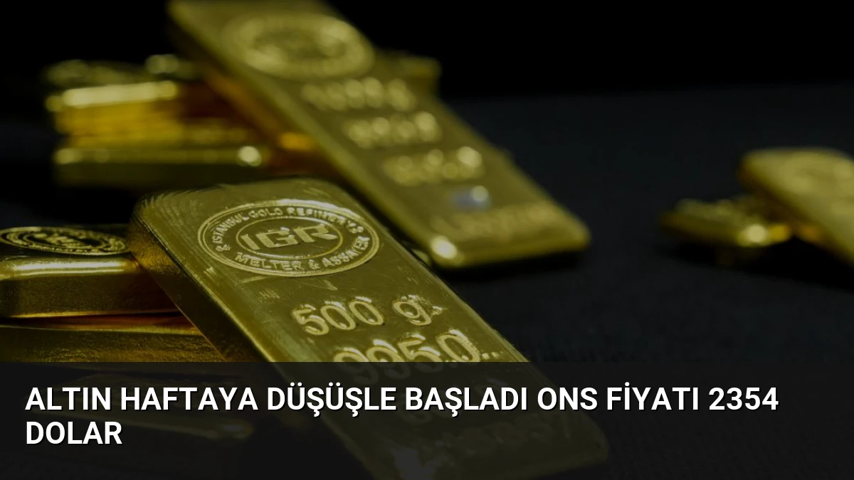 Altın Haftaya Düşüşle Başladı Ons Fiyatı 2354 Dolar