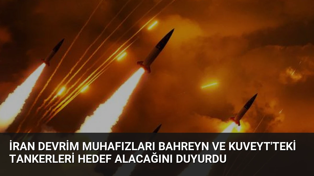 İran Devrim Muhafızları Bahreyn ve Kuveyt’teki Tankerleri Hedef Alacağını Duyurdu