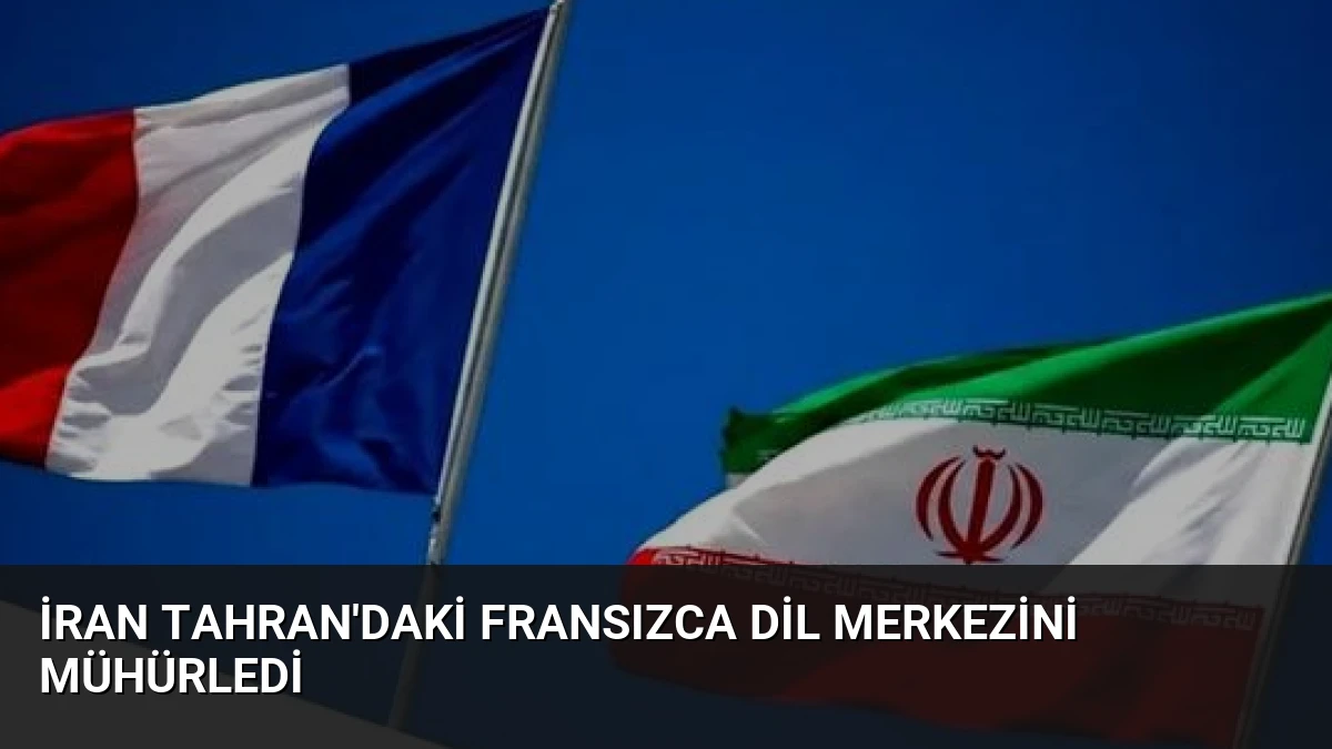 İran Tahran’daki Fransızca Dil Merkezini Mühürledi