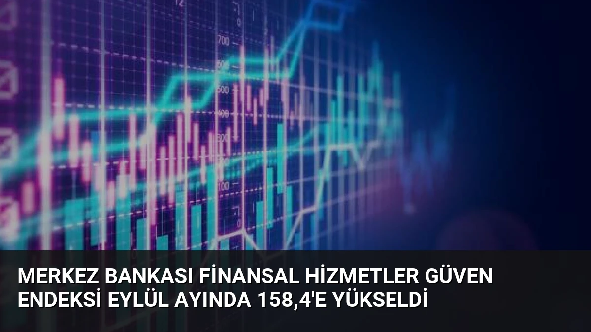 Merkez Bankası Finansal Hizmetler Güven Endeksi Eylül Ayında 158,4’e Yükseldi