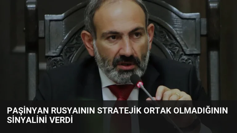 Paşinyan Rusyaının Stratejik Ortak Olmadığının Sinyalini Verdi