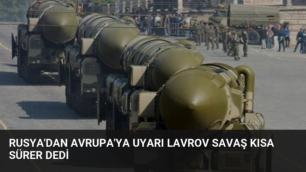 Rusya’dan Avrupa’ya uyarı Lavrov savaş kısa sürer dedi