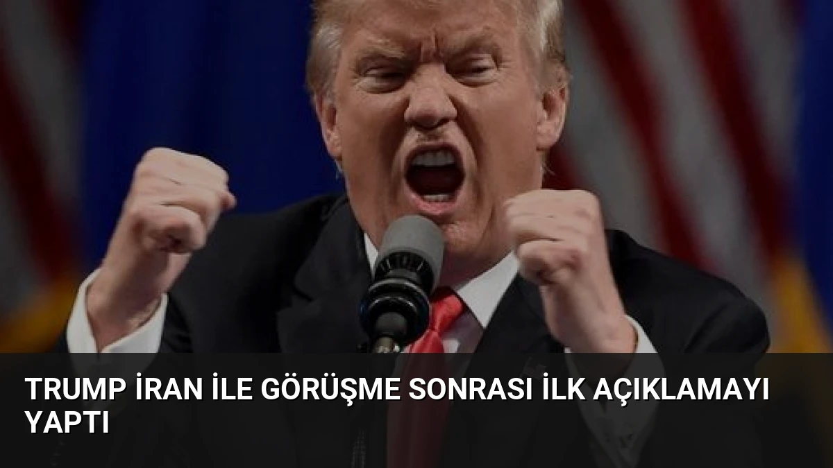 Trump İran ile Görüşme Sonrası İlk Açıklamayı Yaptı
