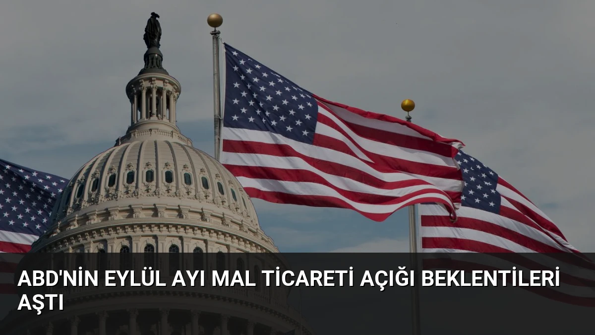 ABD’nin Eylül Ayı Mal Ticareti Açığı Beklentileri Aştı
