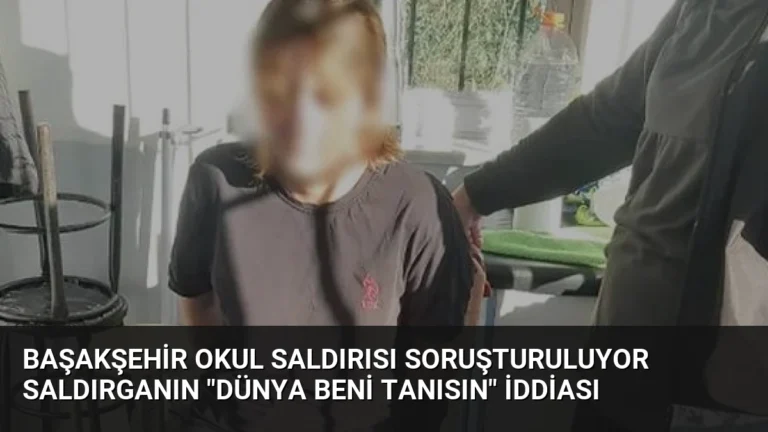 Başakşehir Okul Saldırısı Soruşturuluyor Saldırganın “Dünya Beni Tanısın” İddiası