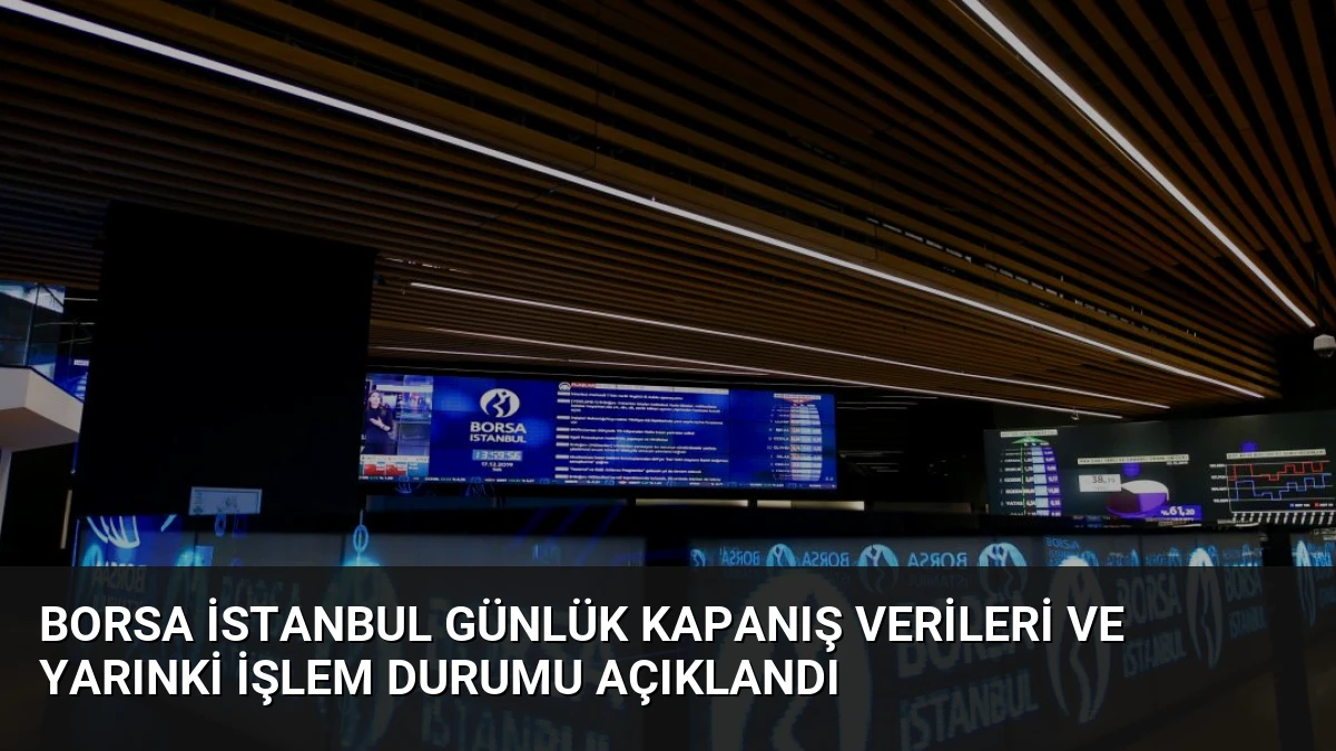 Borsa İstanbul Günlük Kapanış Verileri ve Yarınki İşlem Durumu Açıklandı