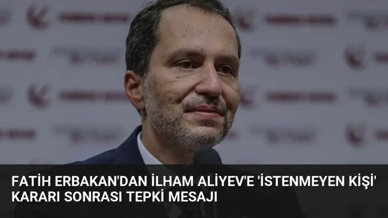 Fatih Erbakan’dan İlham Aliyev’e ‘istenmeyen kişi’ kararı sonrası tepki mesajı