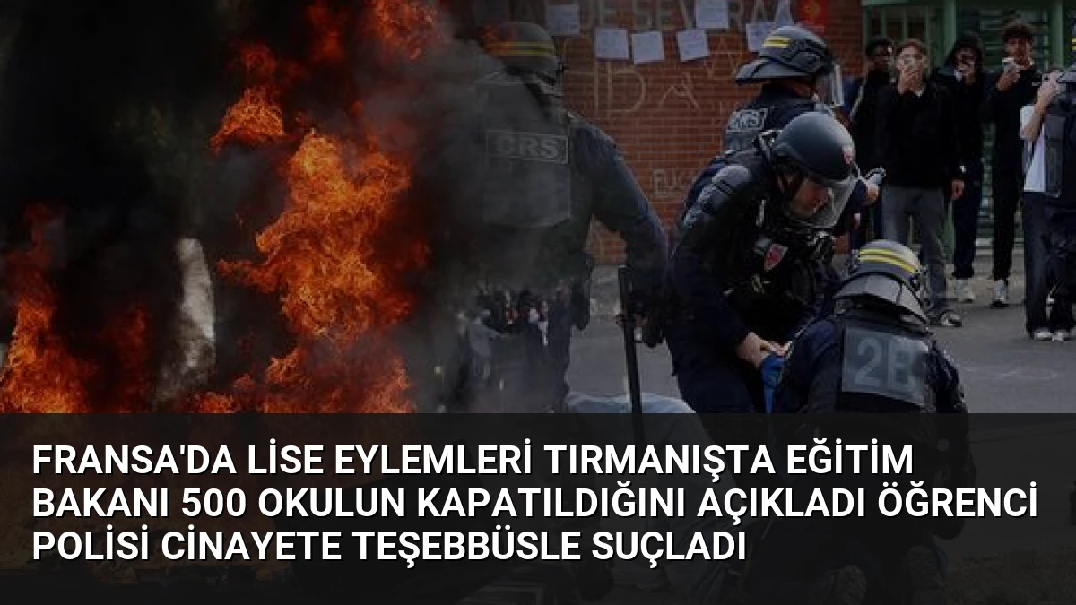 Fransa’da Lise Eylemleri Tırmanışta Eğitim Bakanı 500 Okulun Kapatıldığını Açıkladı Öğrenci Polisi Cinayete Teşebbüsle Suçladı