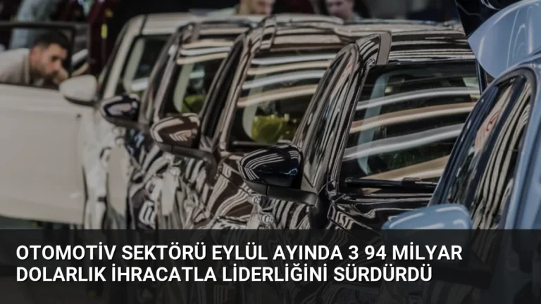 Otomotiv Sektörü Eylül Ayında 3 94 Milyar Dolarlık İhracatla Liderliğini Sürdürdü