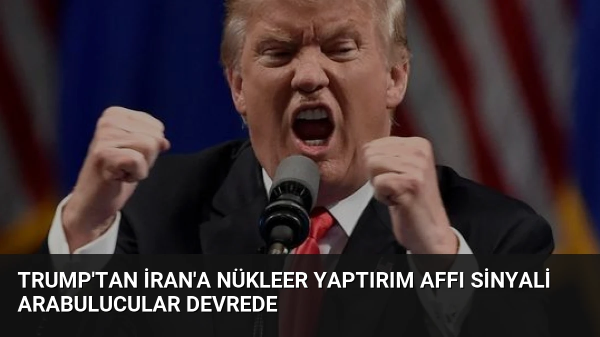 Trump’tan İran’a Nükleer Yaptırım Affı Sinyali Arabulucular Devrede