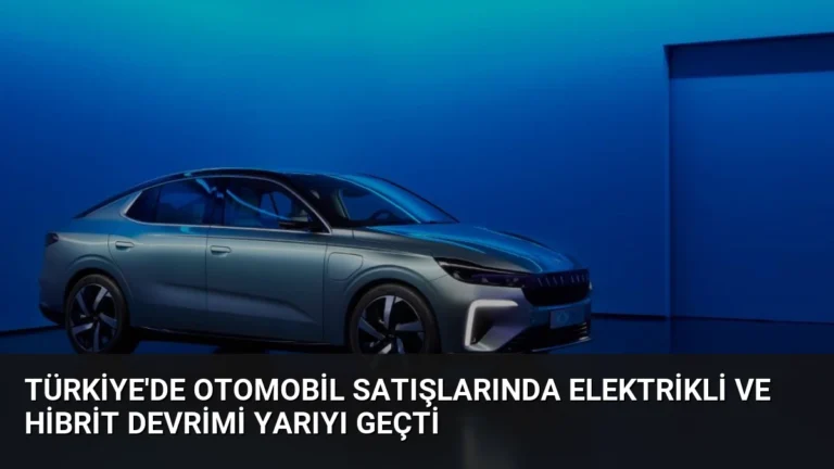 Türkiye’de Otomobil Satışlarında Elektrikli ve Hibrit Devrimi Yarıyı Geçti