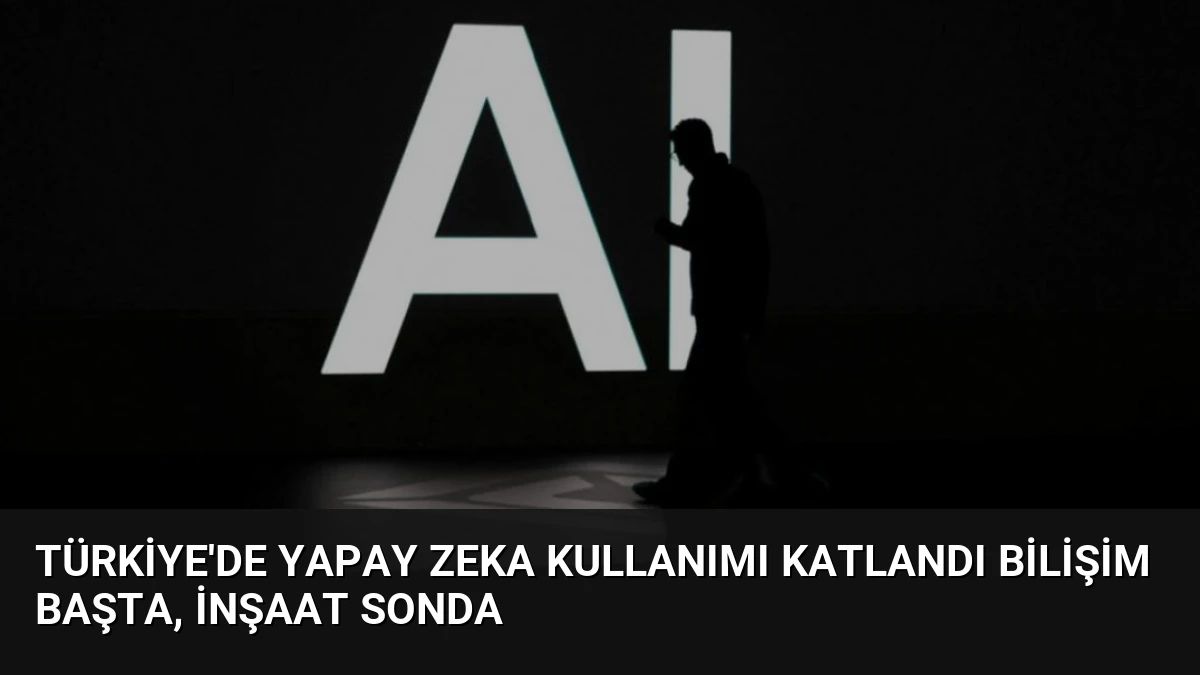 Türkiye’de Yapay Zeka Kullanımı Katlandı Bilişim Başta, İnşaat Sonda
