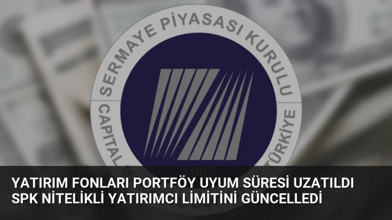 Yatırım Fonları Portföy Uyum Süresi Uzatıldı SPK Nitelikli Yatırımcı Limitini Güncelledi
