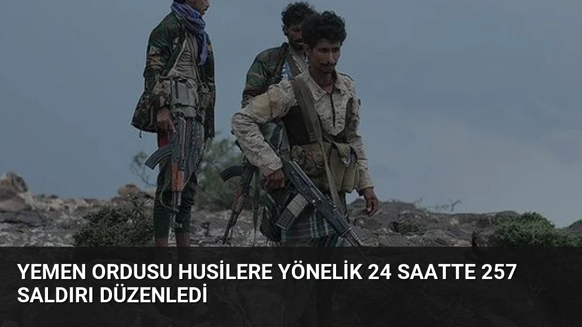 Yemen Ordusu Husilere Yönelik 24 Saatte 257 Saldırı Düzenledi